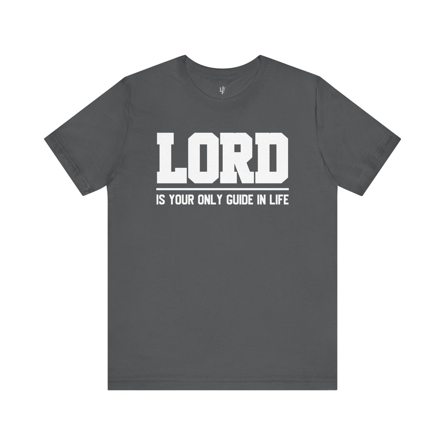 LORD IS YOUR ONLY GUIDE IN LIFE - Faith Shirt