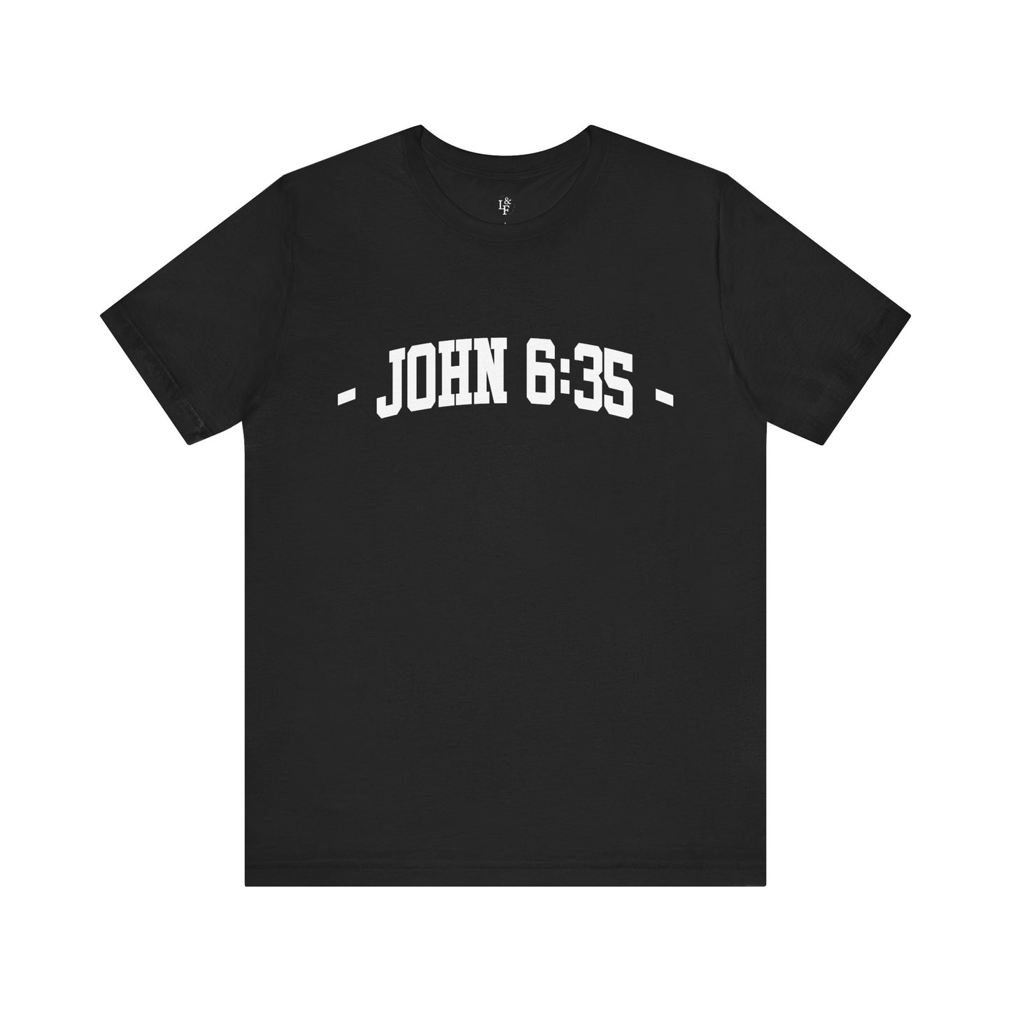 JOHN 6:35 - Faith Shirt