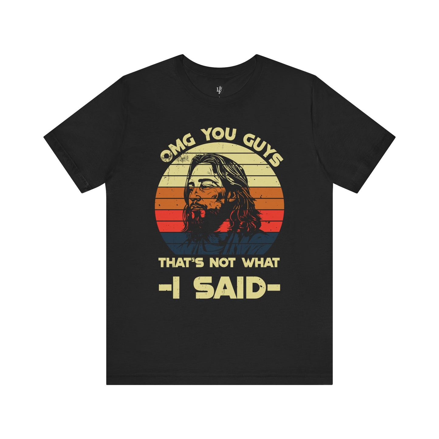 OMG YOU GUYS, THAT'S NOT WHAT I SAID - Faith Shirt