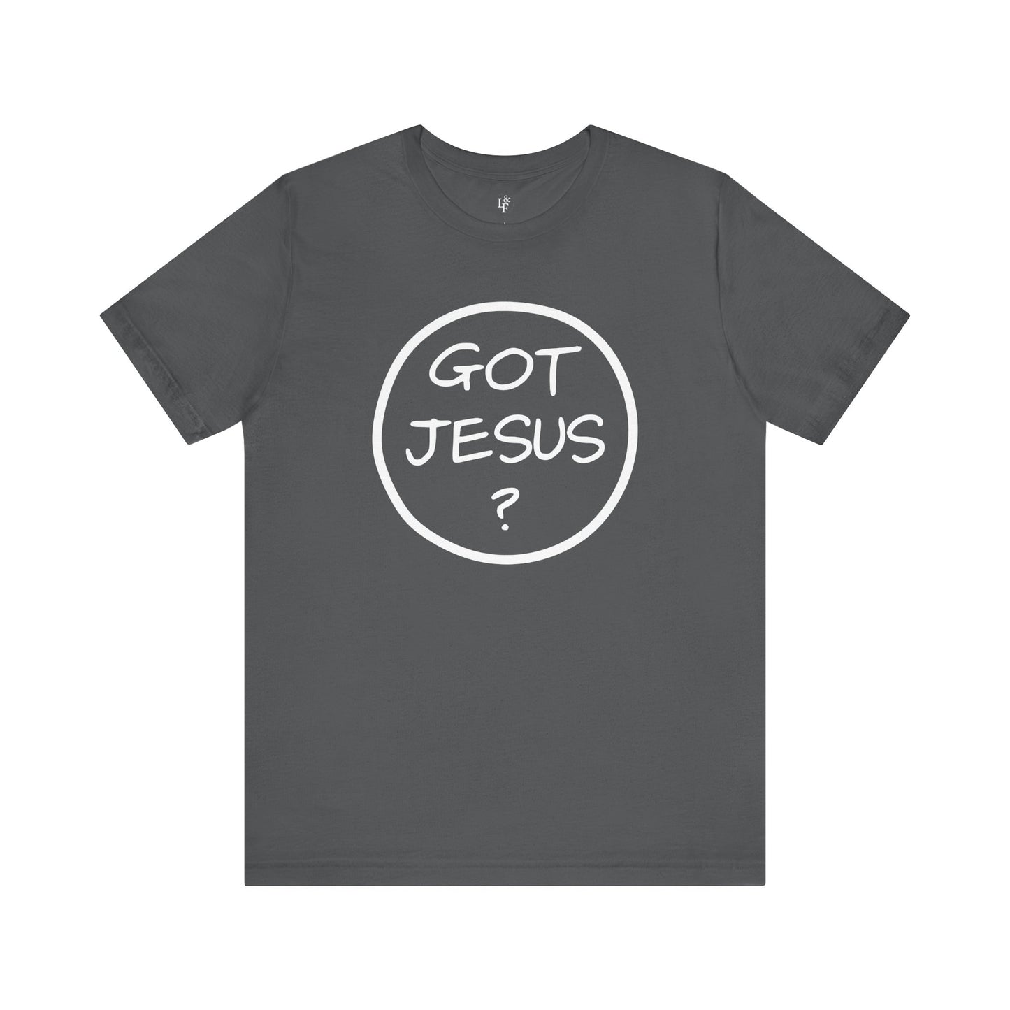 GOT JESUS? - Faith Shirt