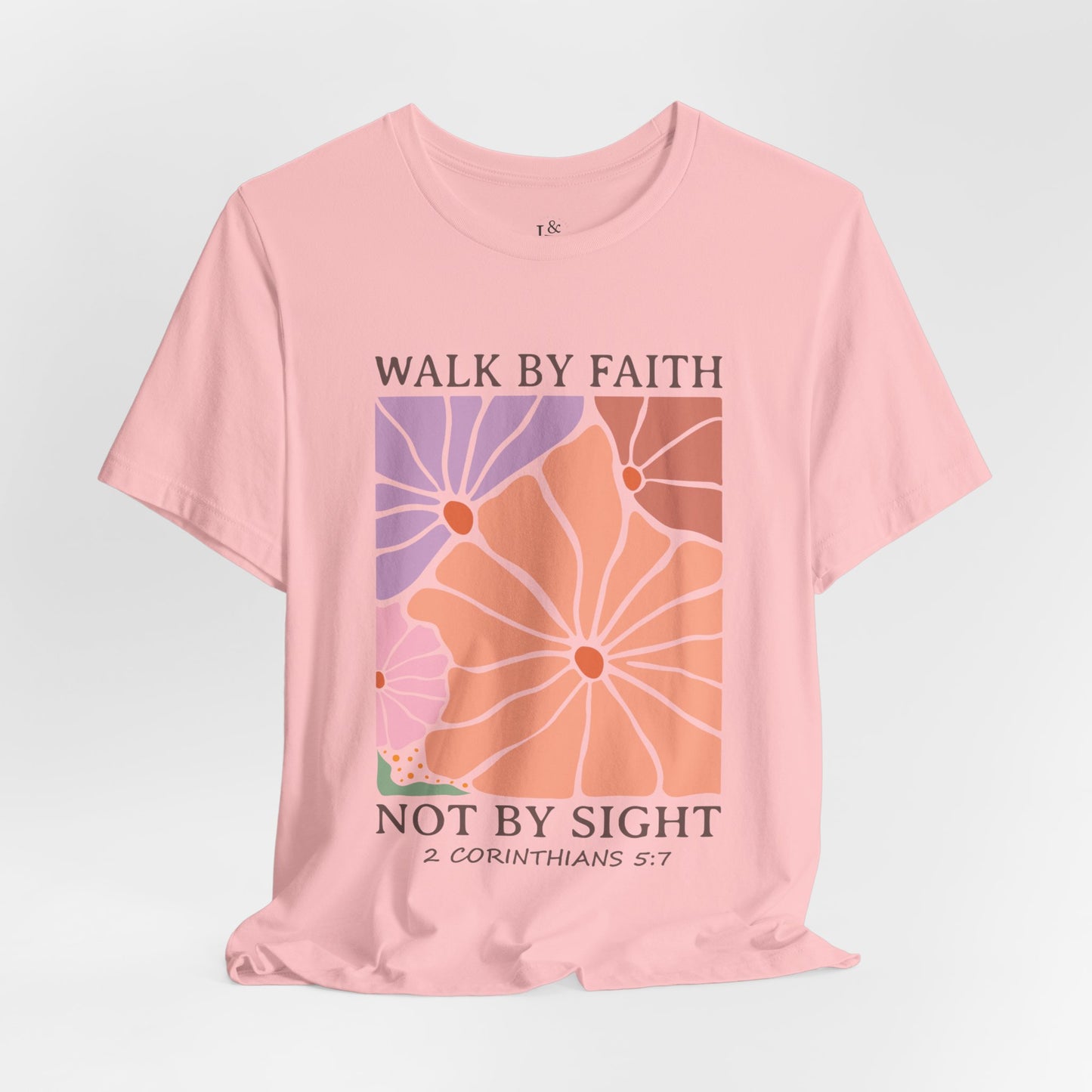 WALK BY FAITH NOT BY SIGHT, 2 CORINTHIANS 5:7- Faith Shirt