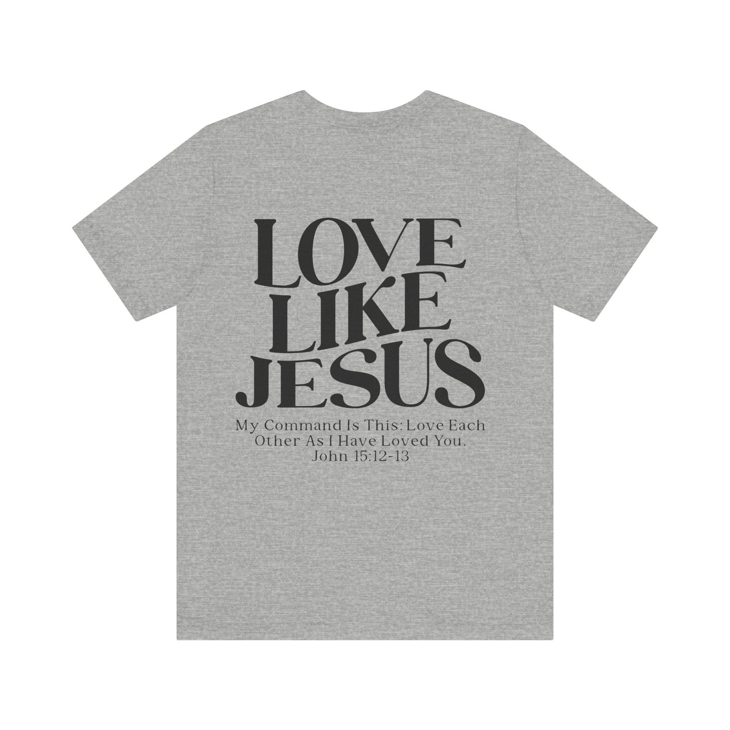 LOVE LIKE JESUS, JOHN 15:12-13 - Christian Unisex T-shirt