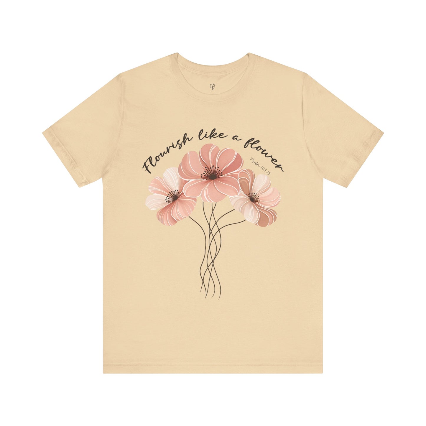FLOURISH LIKE A FLOWER, PSALM 103:15- Faith Shirt
