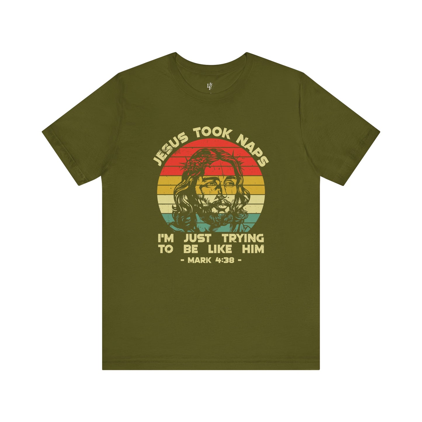 JESUS TOOK NAPS I'M JUST TRYING TO BE LIKE HIM, MARK 4:38 - Faith Shirt
