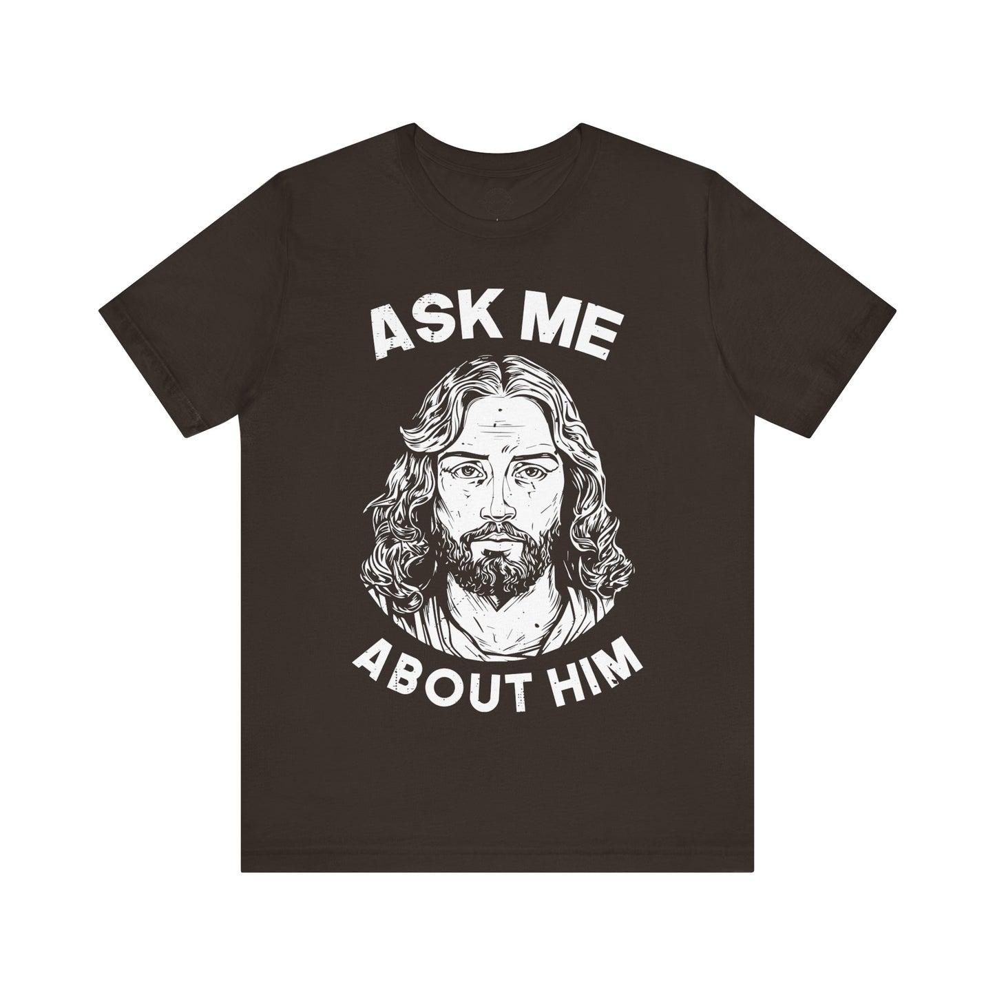ASK ME ABOUT HIM - Faith Shirt