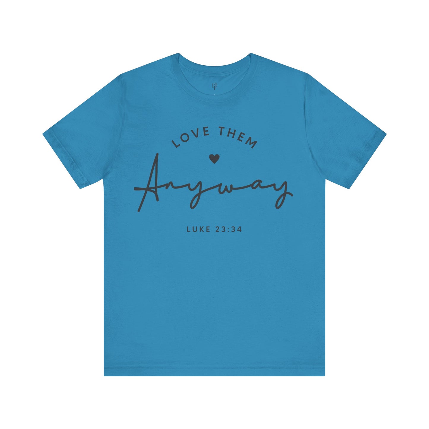 LOVE THEM ANYWAY, LUKE 23:35 - Faith Shirt