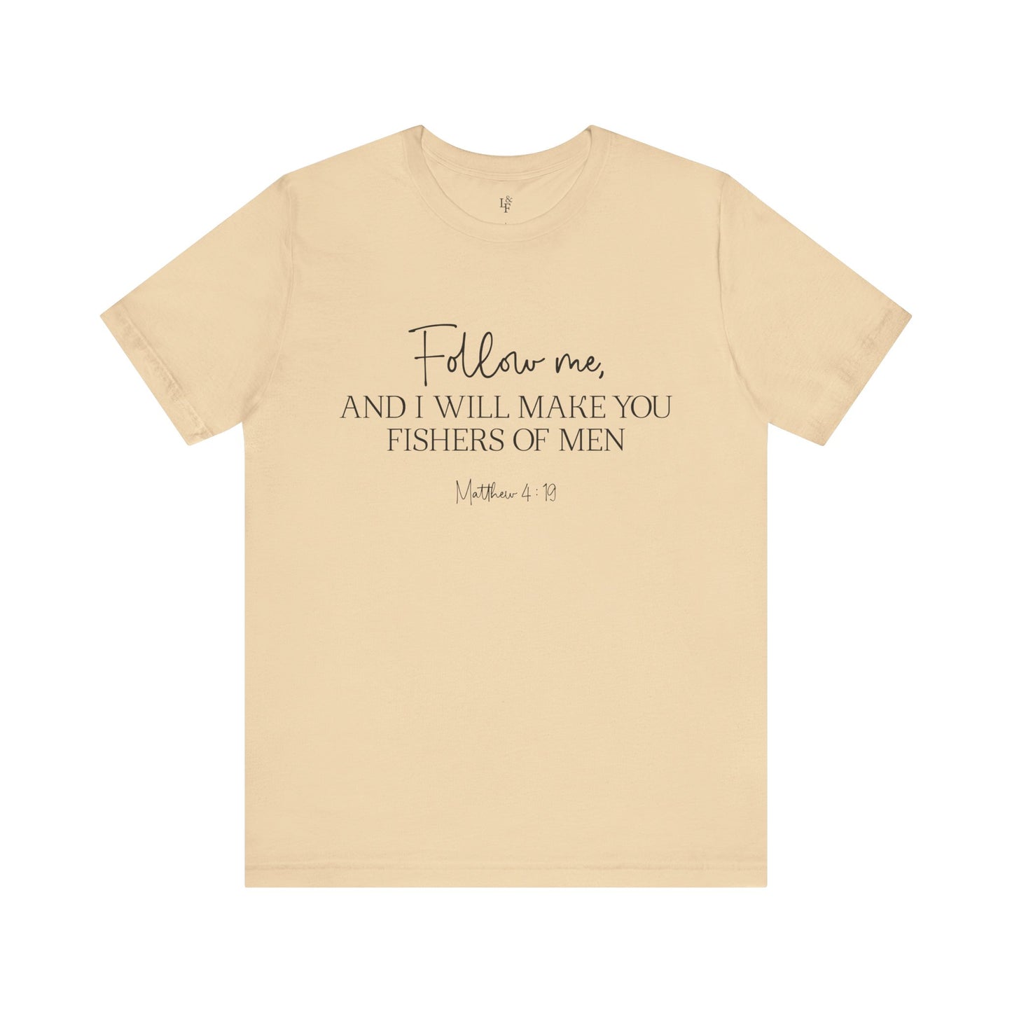 FOLLOW ME AND I WILL MAKE YOU FISHERS OF MEN, MATTEW 4:19 - Faith Shirt