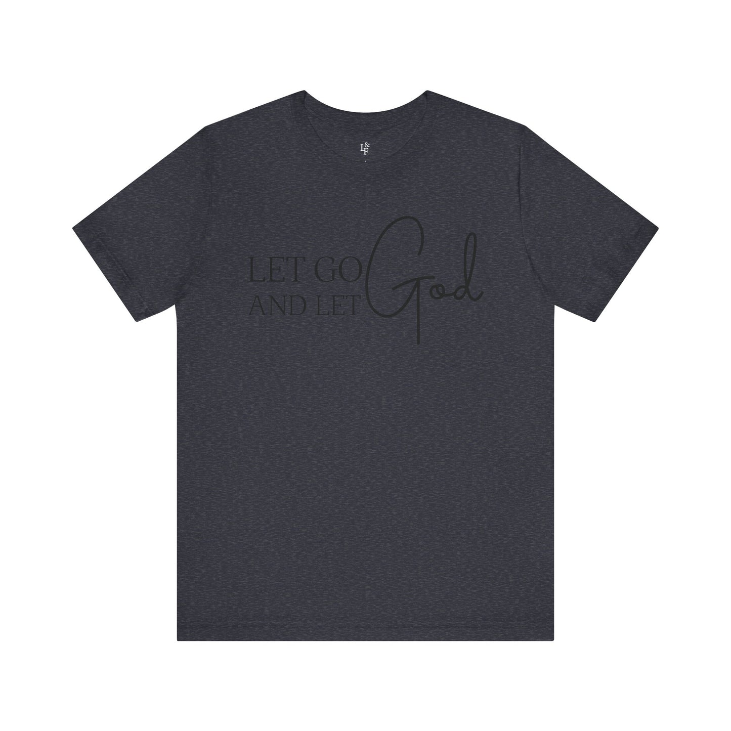 LET GO LET GOD - Faith Shirt