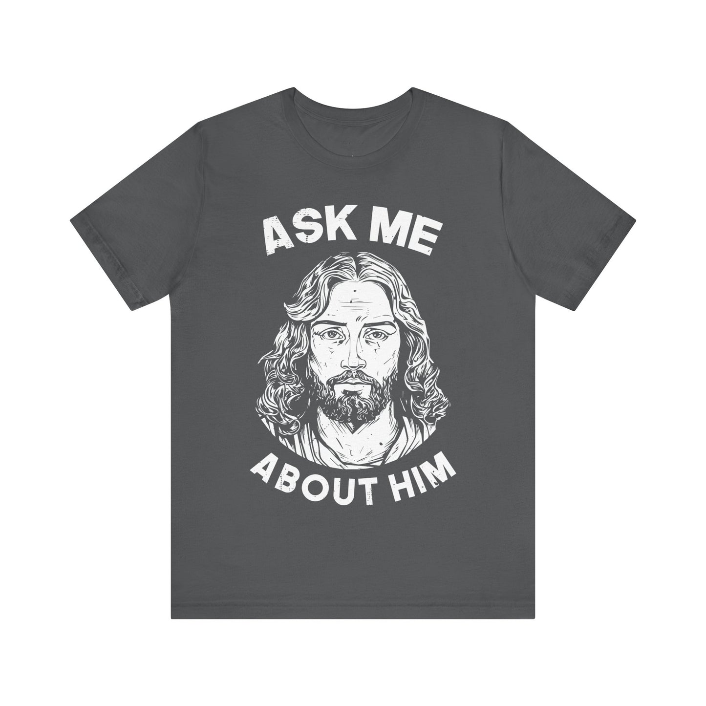 ASK ME ABOUT HIM - Faith Shirt
