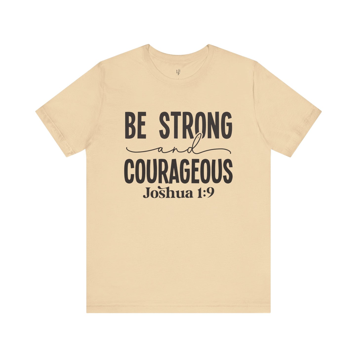 BE STRONG AND COURAGEOUS,JOSHUA 1:9 - Faith Shirt