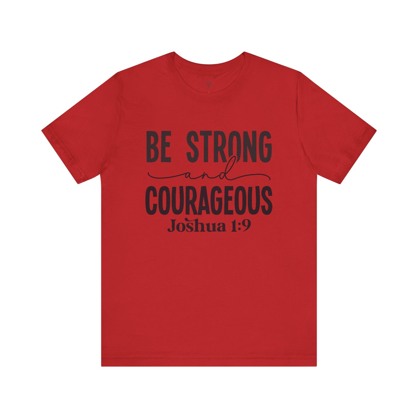 BE STRONG AND COURAGEOUS,JOSHUA 1:9 - Faith Shirt