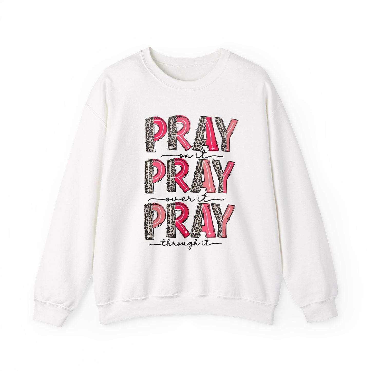 PRAY ON IT PRAY OVER IT PRAY THROUGH IT - Faith Cozy Sweatshirt