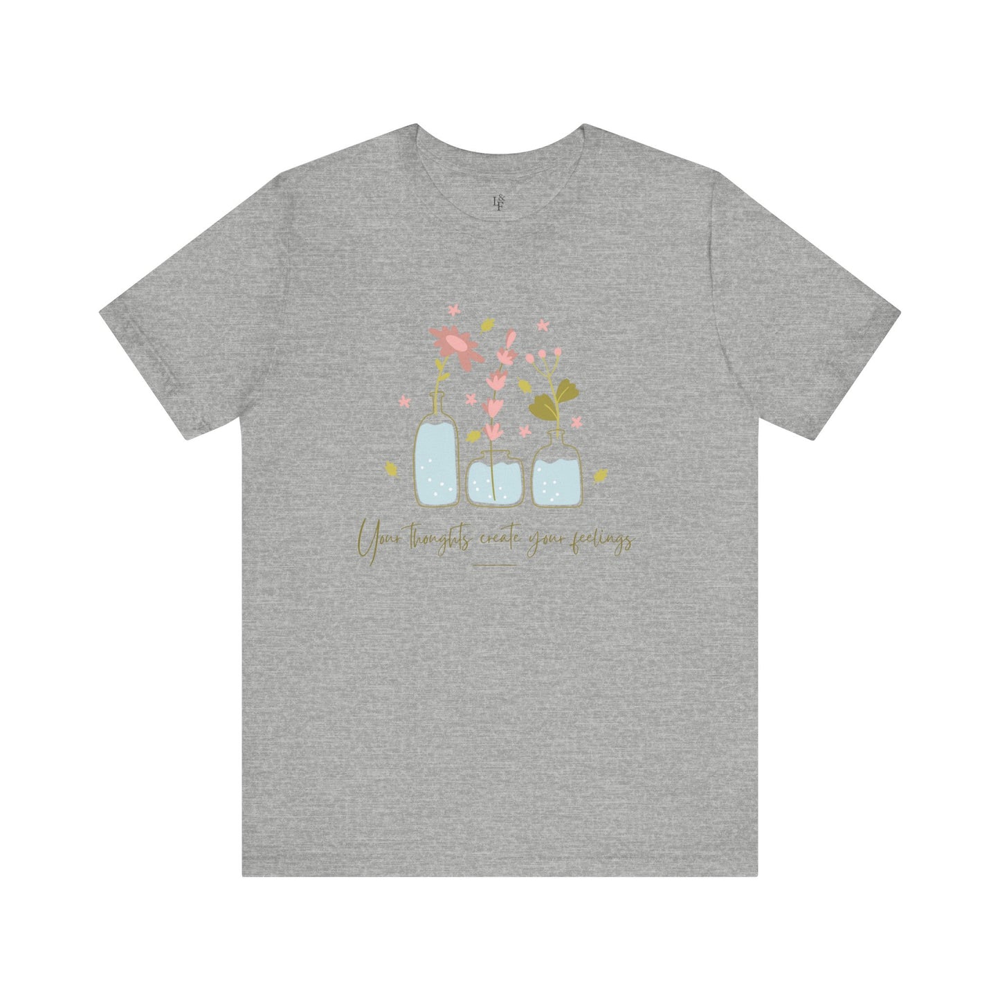 YOUR THOUGHTS CREATE YOUR FEELINGS - Faith Shirt