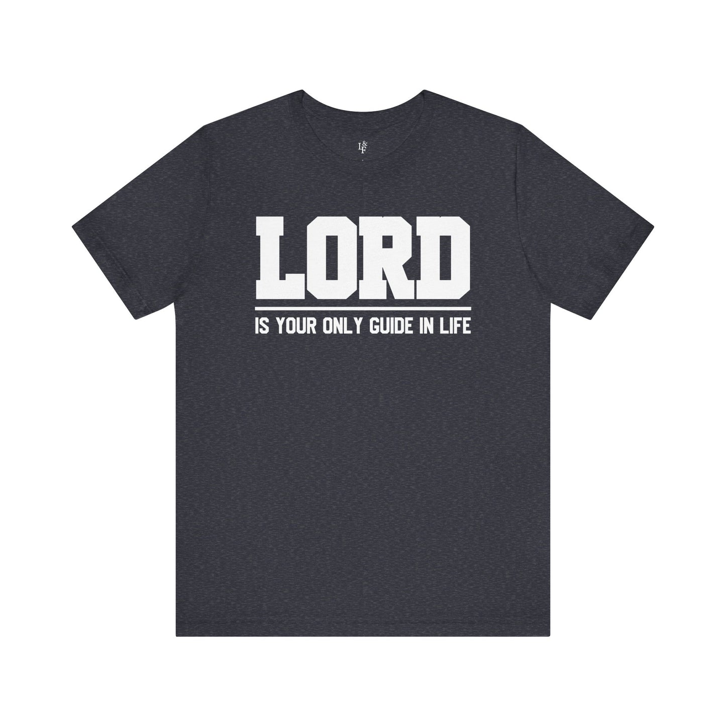 LORD IS YOUR ONLY GUIDE IN LIFE - Faith Shirt