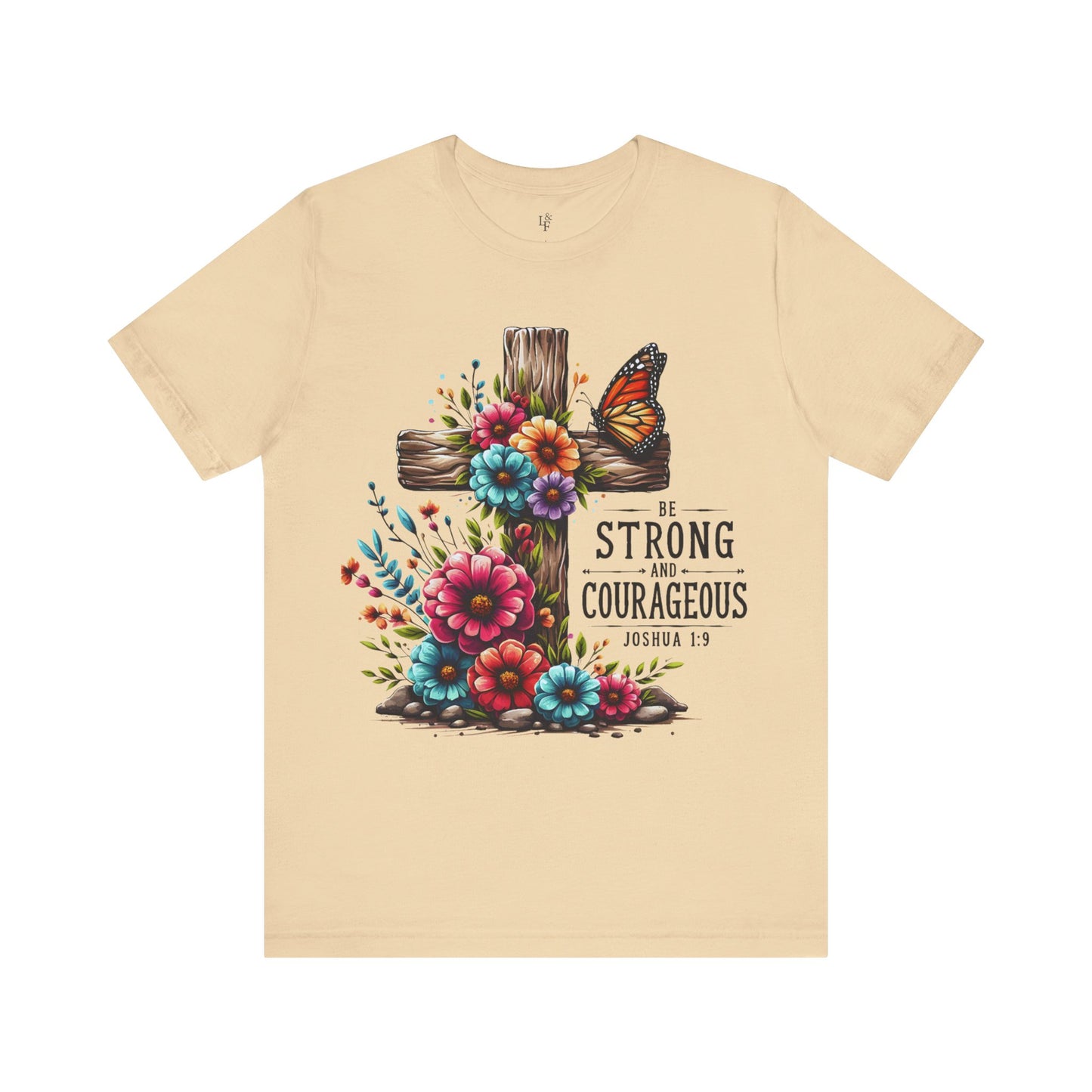 BE STRONG AND COURAGEOUS, JOSHUA 1:9 - Faith Shirt