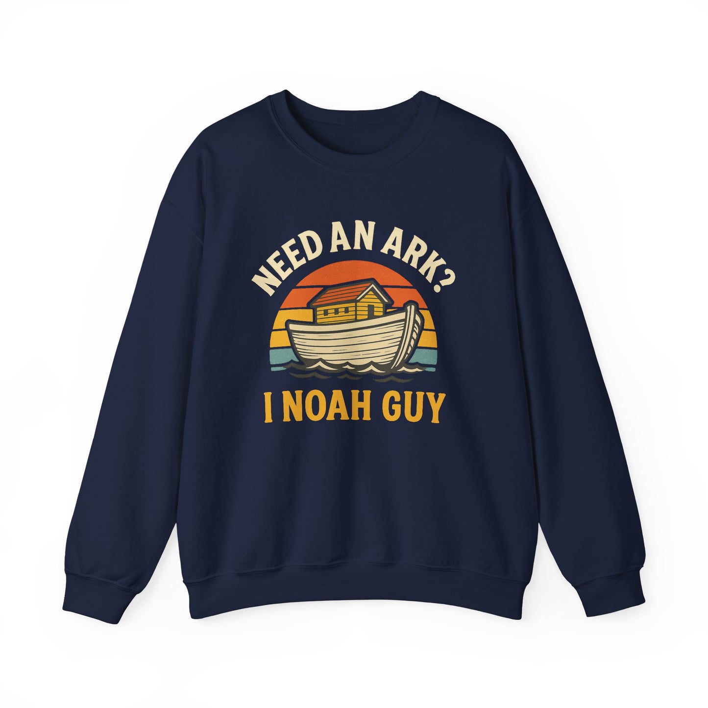 NEED AN ARK? I NOAH GUY - Faith Sweatshirt