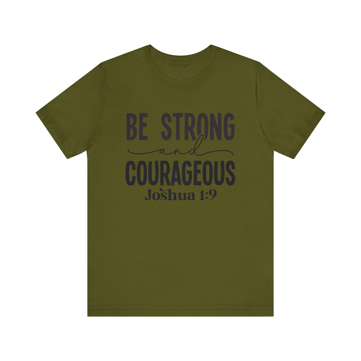BE STRONG AND COURAGEOUS,JOSHUA 1:9 - Faith Shirt