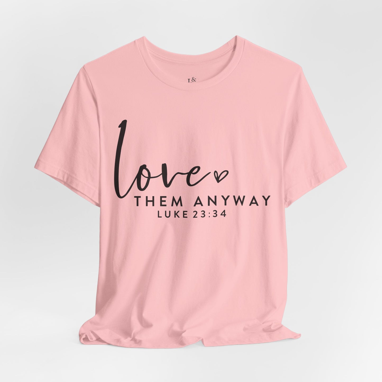 LOVE THEM ANYWAY, LUKE 23:34 - Christian Unisex T-shirt