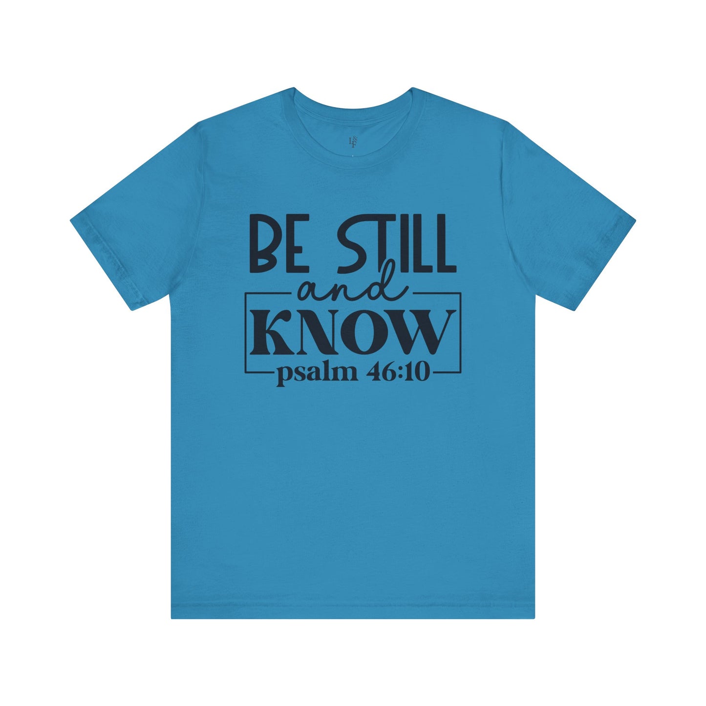 BE STILL AND KNOW, PSALM 46-10 - Faith Shirt
