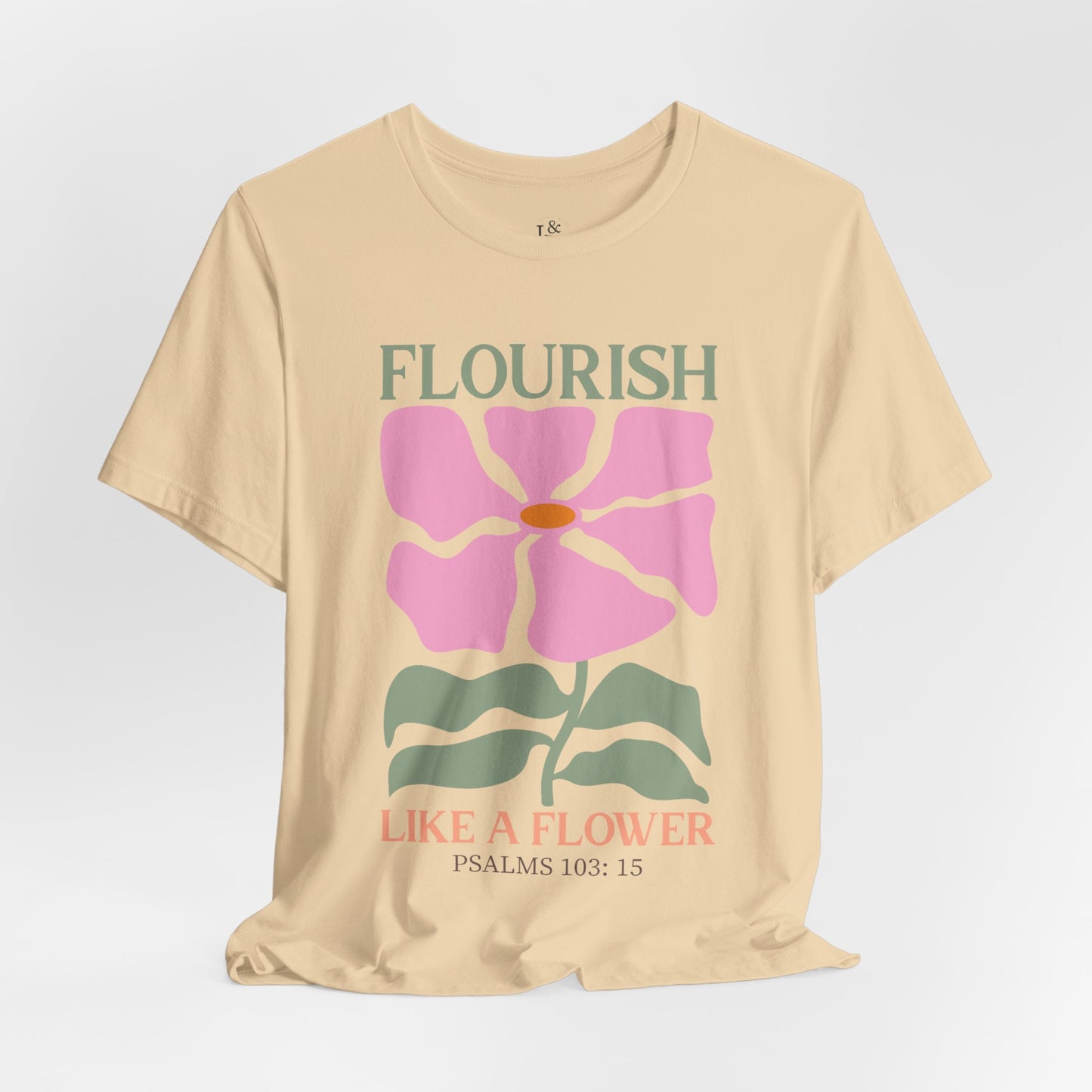 FLOURISH LIKE A FLOWER, PSALM 103:15 - Faith Shirt