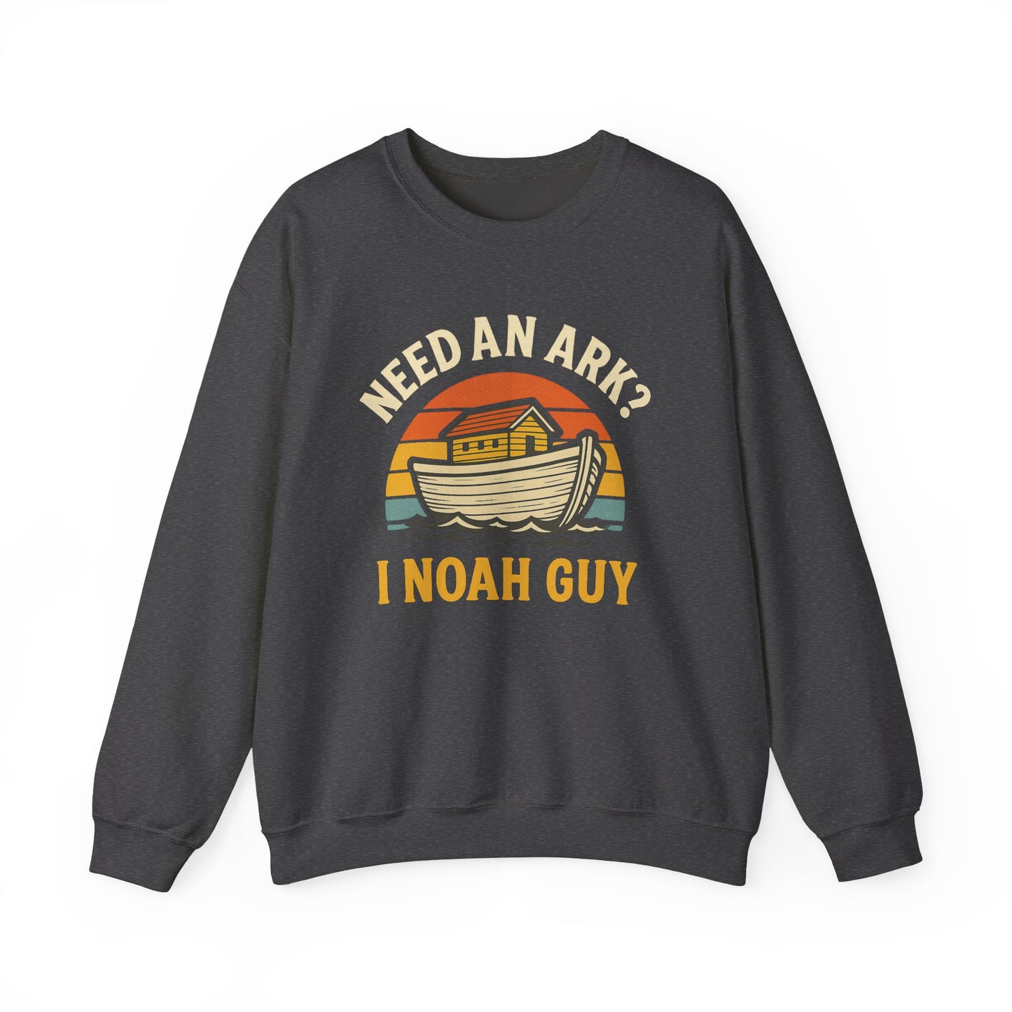 NEED AN ARK? I NOAH GUY - Faith Sweatshirt