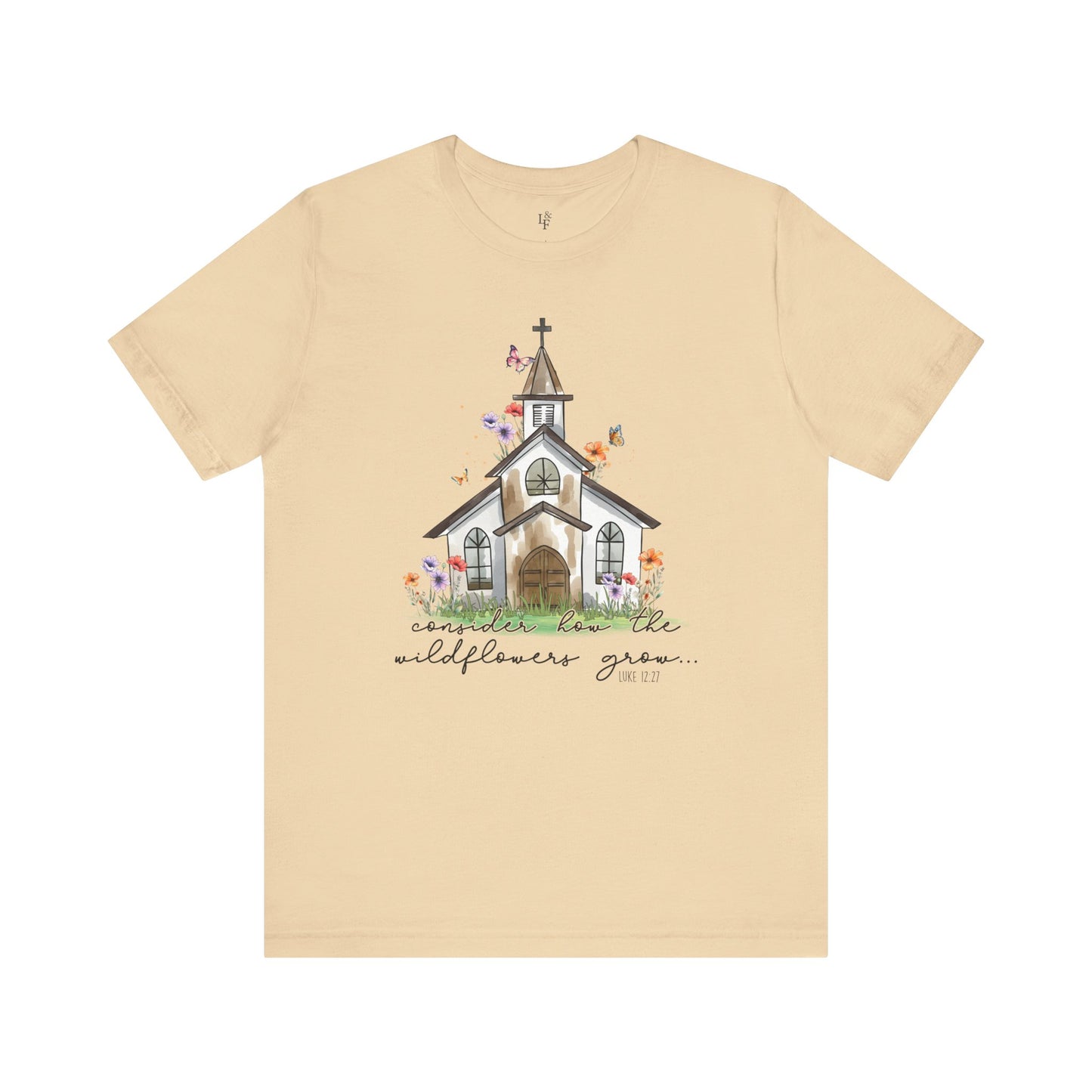 CONSIDER HOW THE WILDFLOWERS GROW, LUKE 12:27 - Faith Shirt