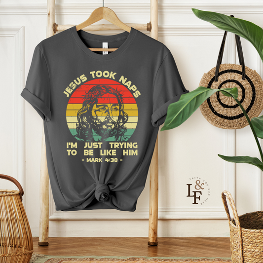 JESUS TOOK NAPS I'M JUST TRYING TO BE LIKE HIM,  MARK 4:38 - Faith Shirt