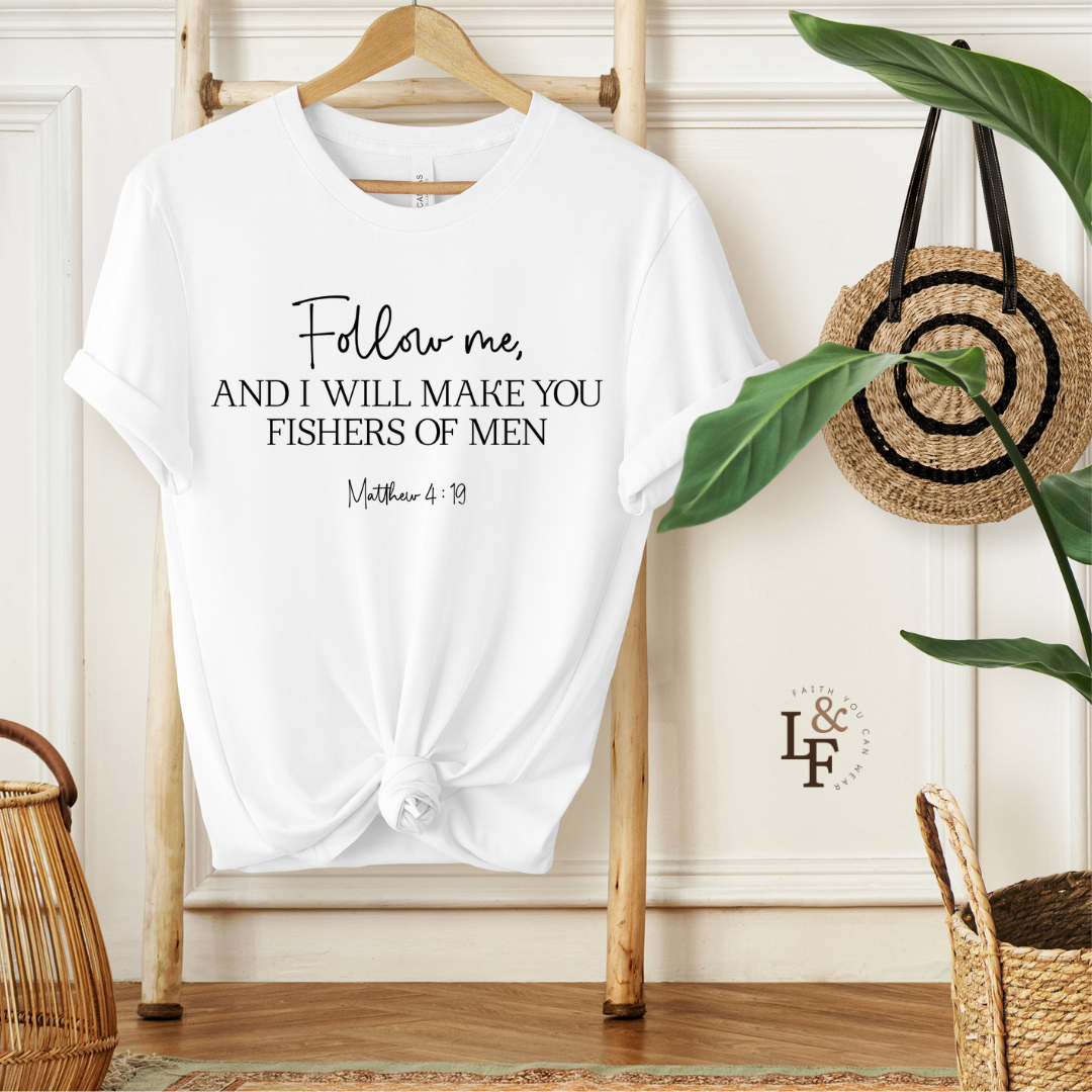 FOLLOW ME AND I WILL MAKE YOU FISHERS OF MEN, MATTEW 4:19 - Faith Shirt