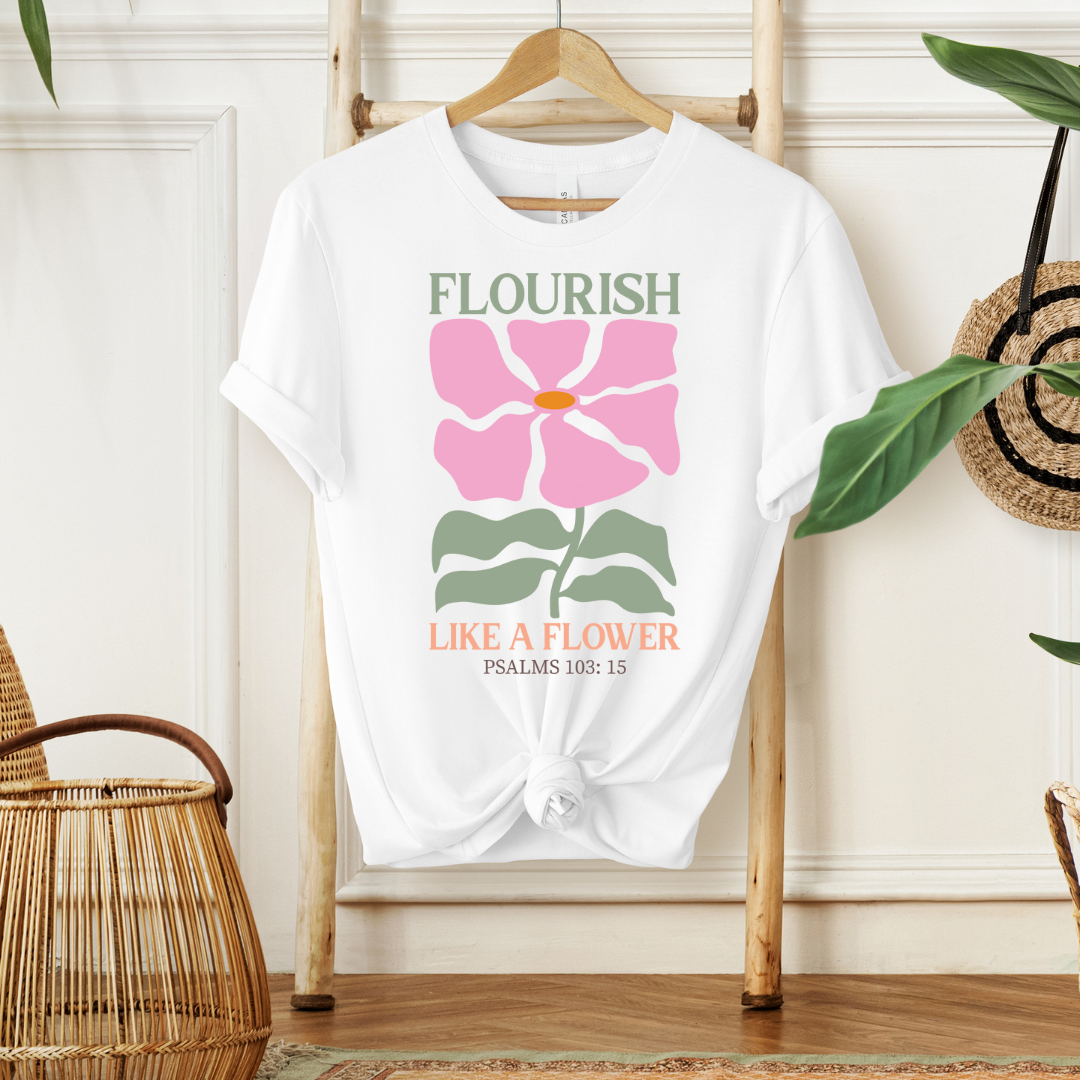 FLOURISH LIKE A FLOWER, PSALM 103:15 - Faith Shirt