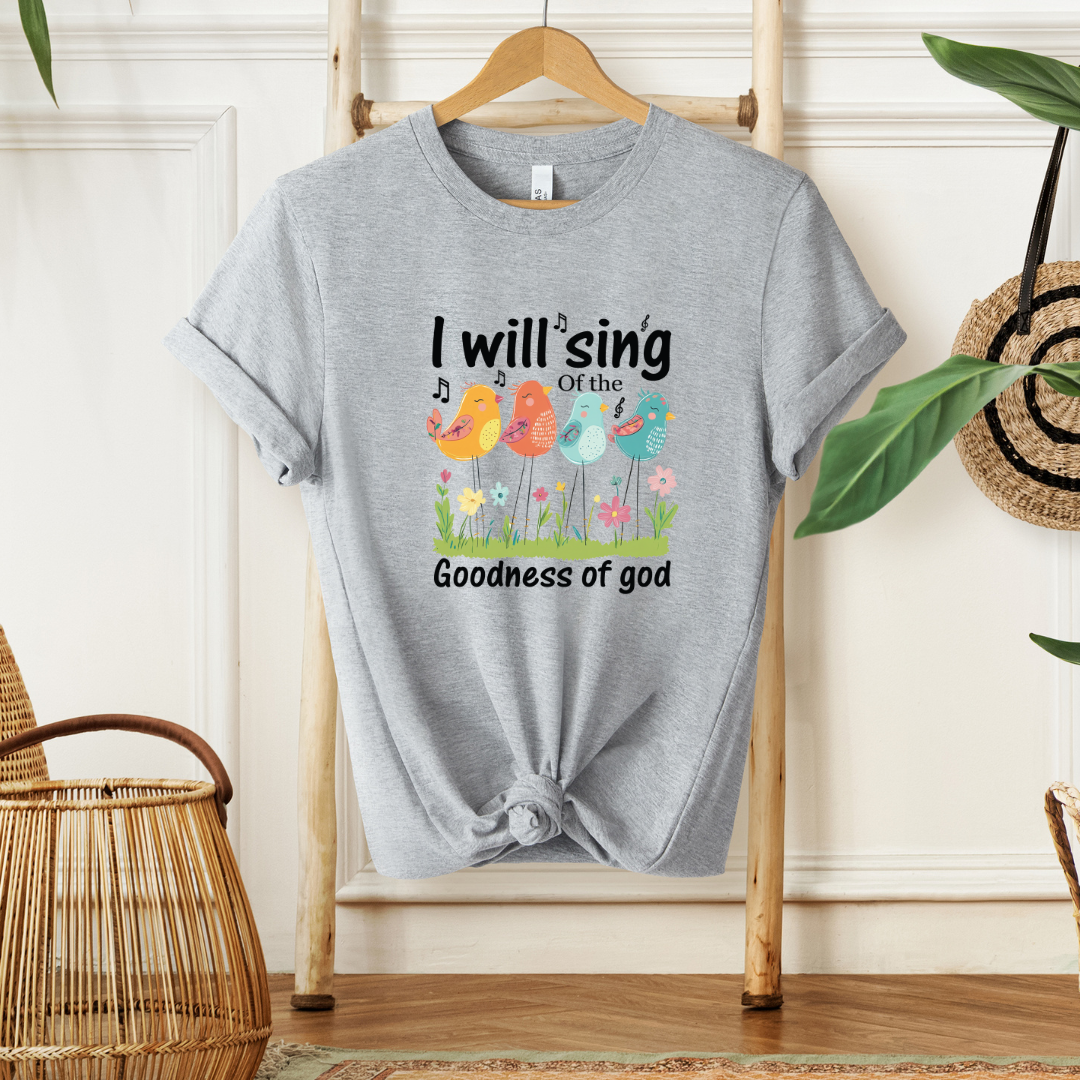 I WILL SING OF THE GOODNESS OF GOD - Faith Shirt