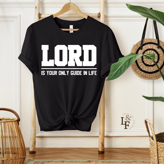 LORD IS YOUR ONLY GUIDE IN LIFE - Faith Shirt