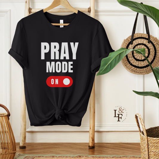 PRAY MODE ON - Faith Shirt