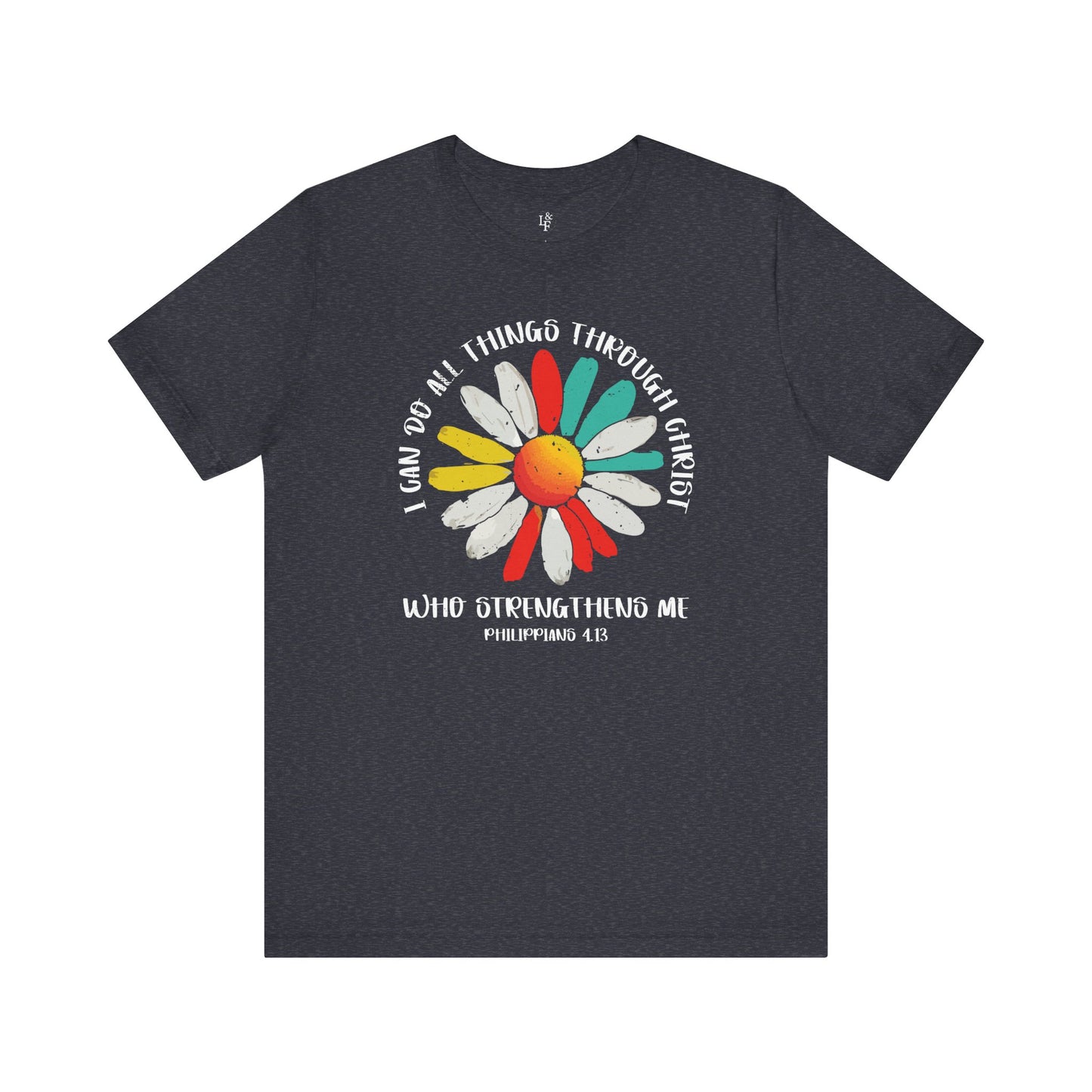 I CAN DO ALL THINGS THROUGH CHRIST WHO STRENGTHENS ME, PHILLIPPIANS 4:13 - Faith Shirts