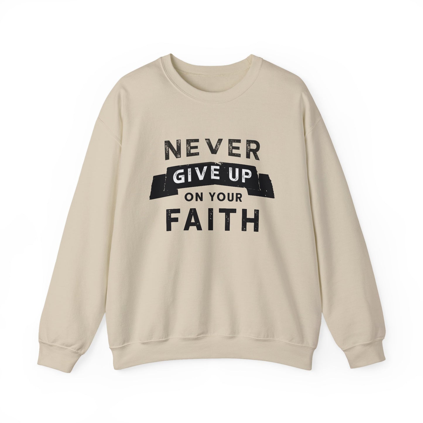 NEVER GIVE UP ON YOUR FAITH - Faith Sweatshirt