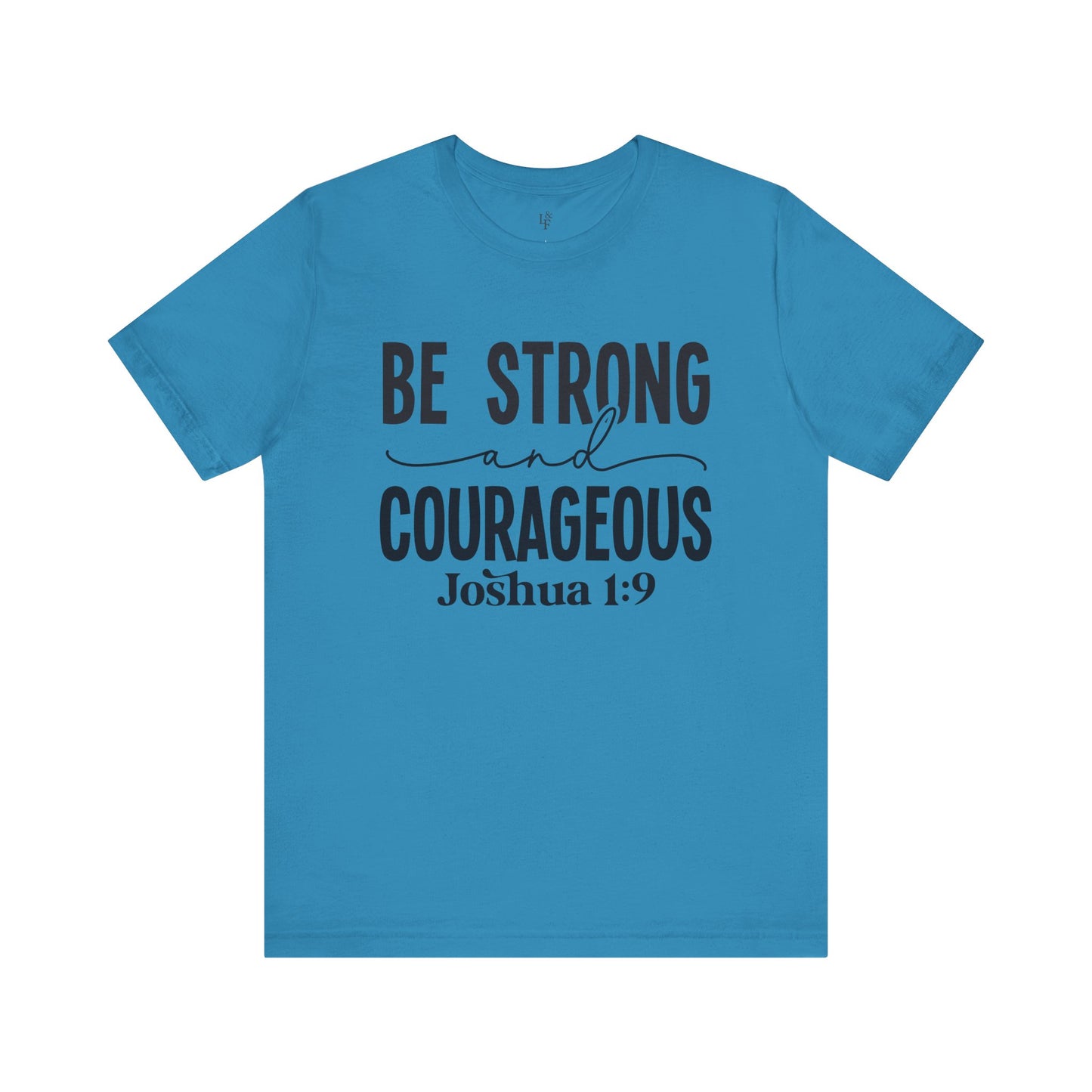 BE STRONG AND COURAGEOUS,JOSHUA 1:9 - Faith Shirt
