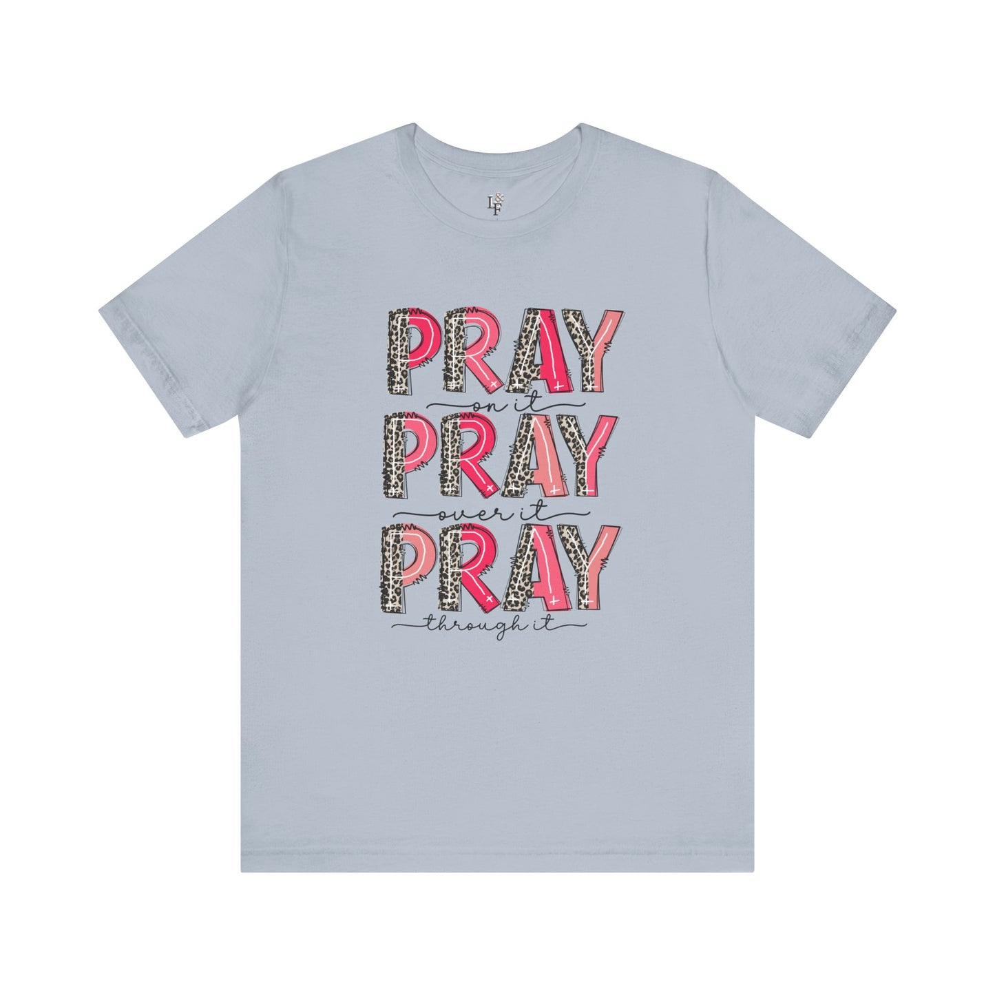 Pray on it, Pray over it, Pray through it - Faith Tee