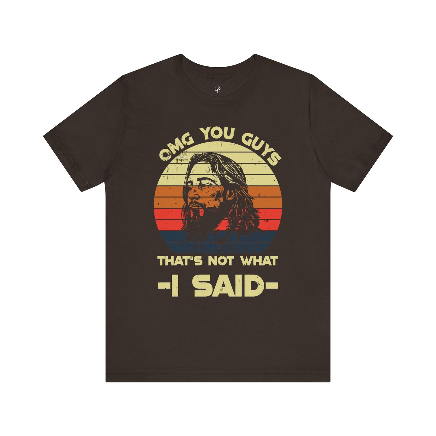 OMG YOU GUYS, THAT'S NOT WHAT I SAID - Faith Shirt