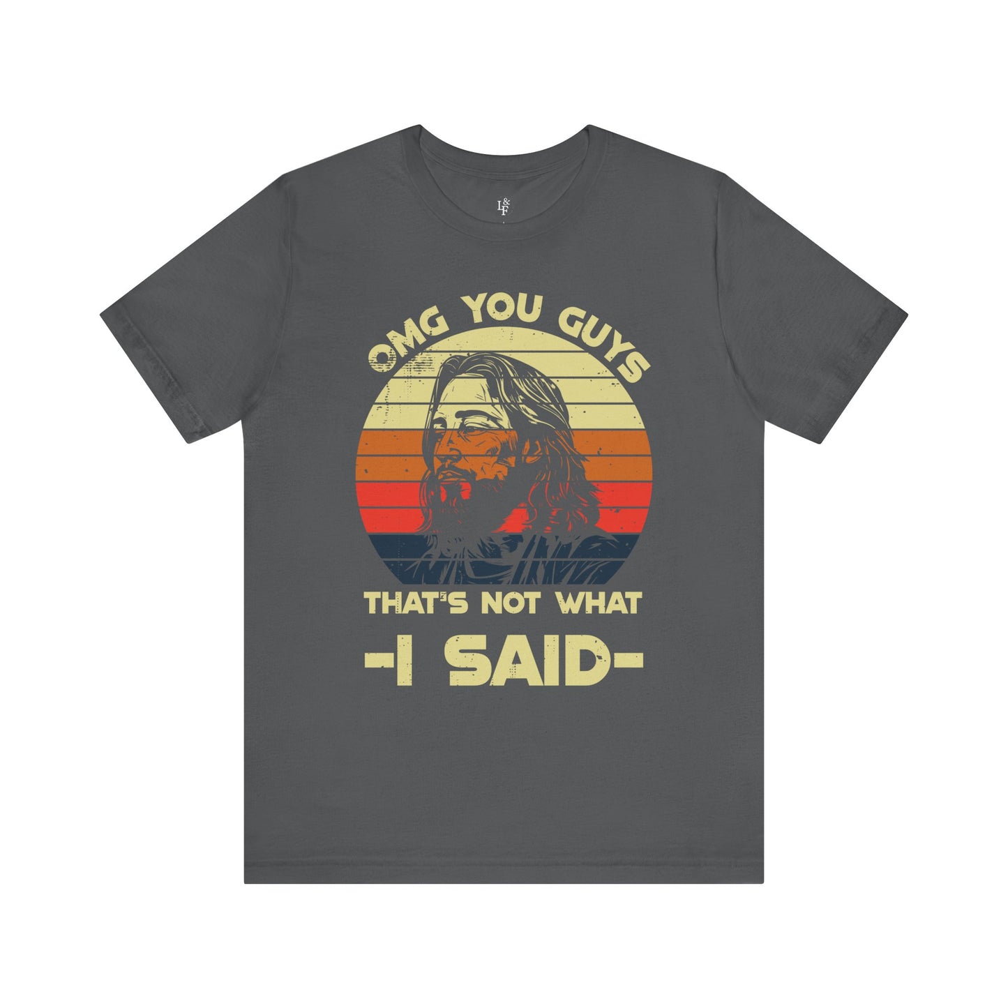 OMG YOU GUYS, THAT'S NOT WHAT I SAID - Faith Shirt