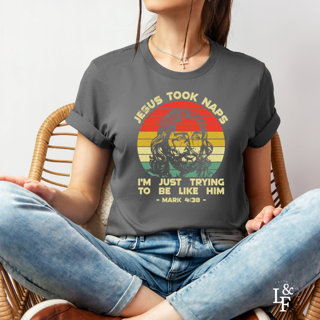 JESUS TOOK NAPS I'M JUST TRYING TO BE LIKE HIM, MARK 4:38 - Faith Shirt