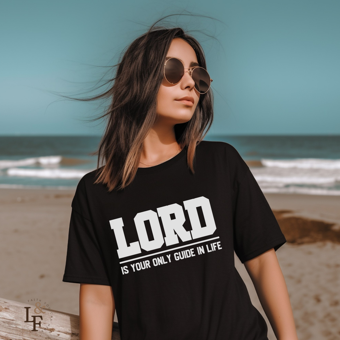 LORD IS YOUR ONLY GUIDE IN LIFE - Faith Shirt