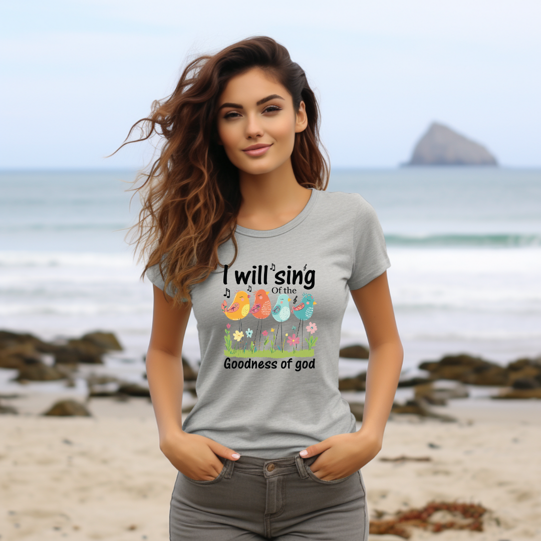 I WILL SING OF THE GOODNESS OF GOD - Faith Shirt