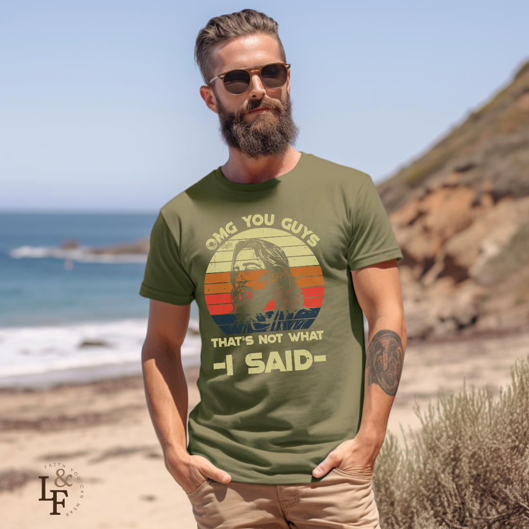 OMG YOU GUYS, THAT'S NOT WHAT I SAID - Faith Shirt