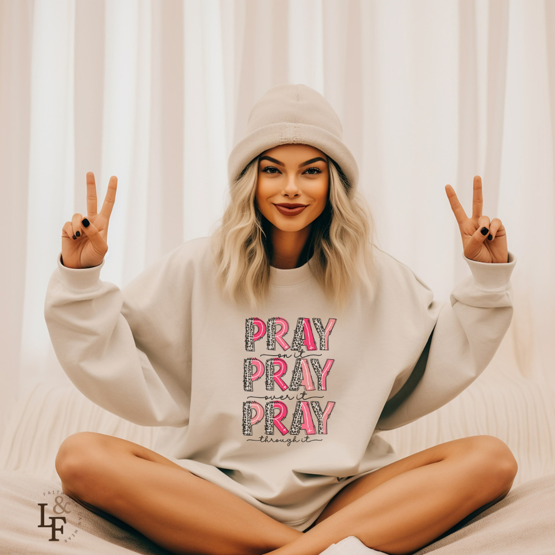 PRAY ON IT PRAY OVER IT PRAY THROUGH IT - Faith Cozy Sweatshirt