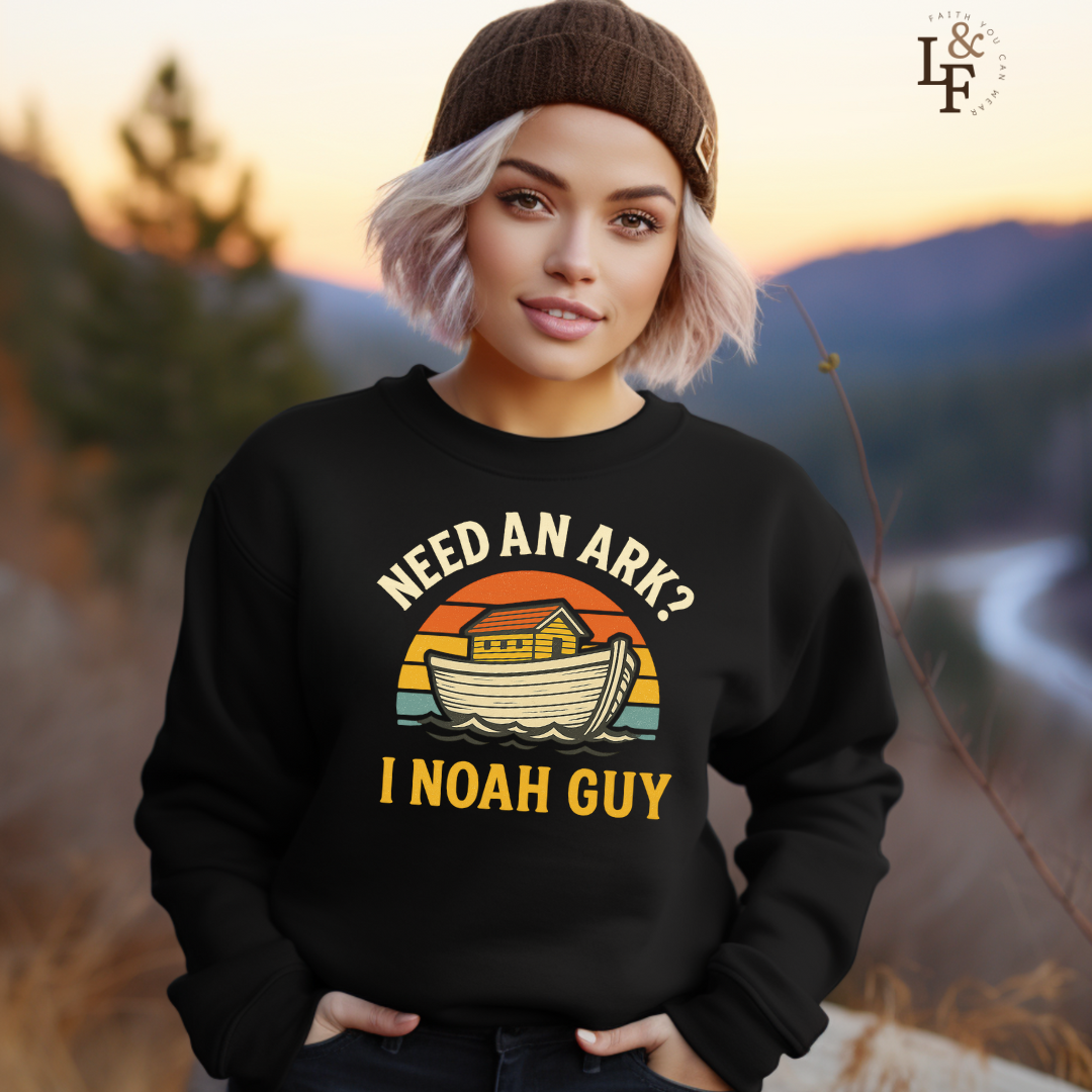 NEED AN ARK? I NOAH GUY - Faith Sweatshirt