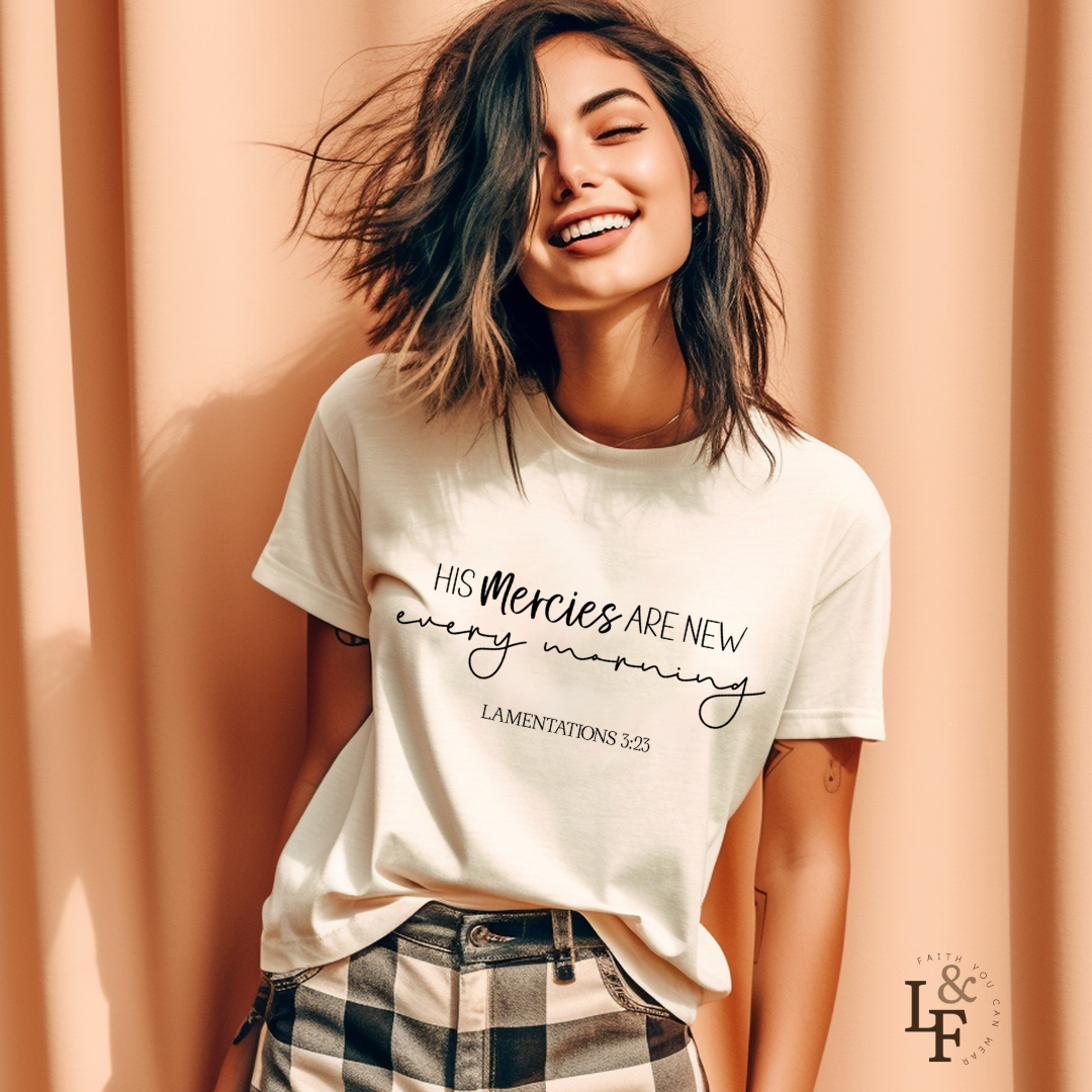 HIS MERCIES ARE NEW EVERY MORNING, LAMENTATIONS 3:23 - Faith Shirt