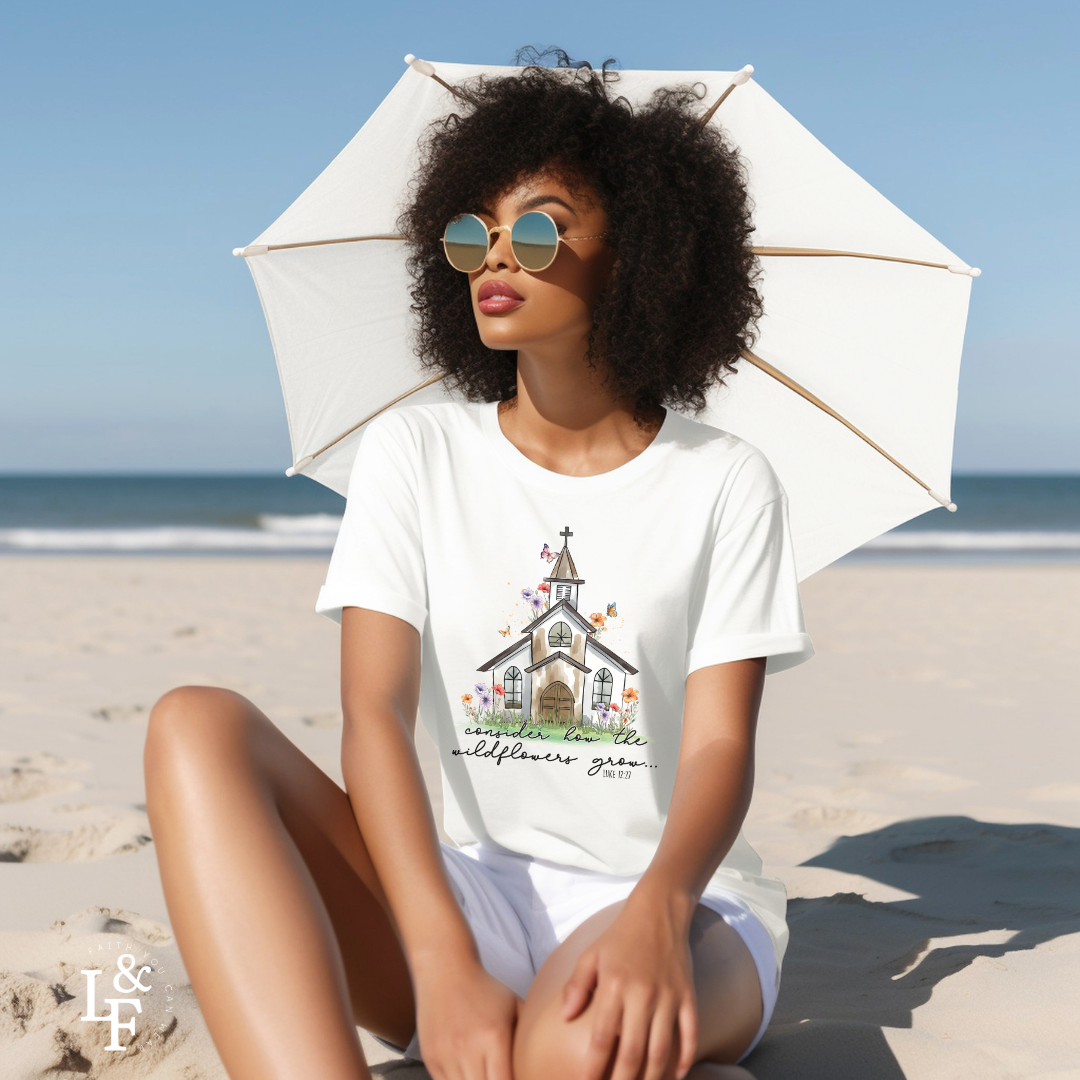 CONSIDER HOW THE WILDFLOWERS GROW, LUKE 12:27 - Faith Shirt