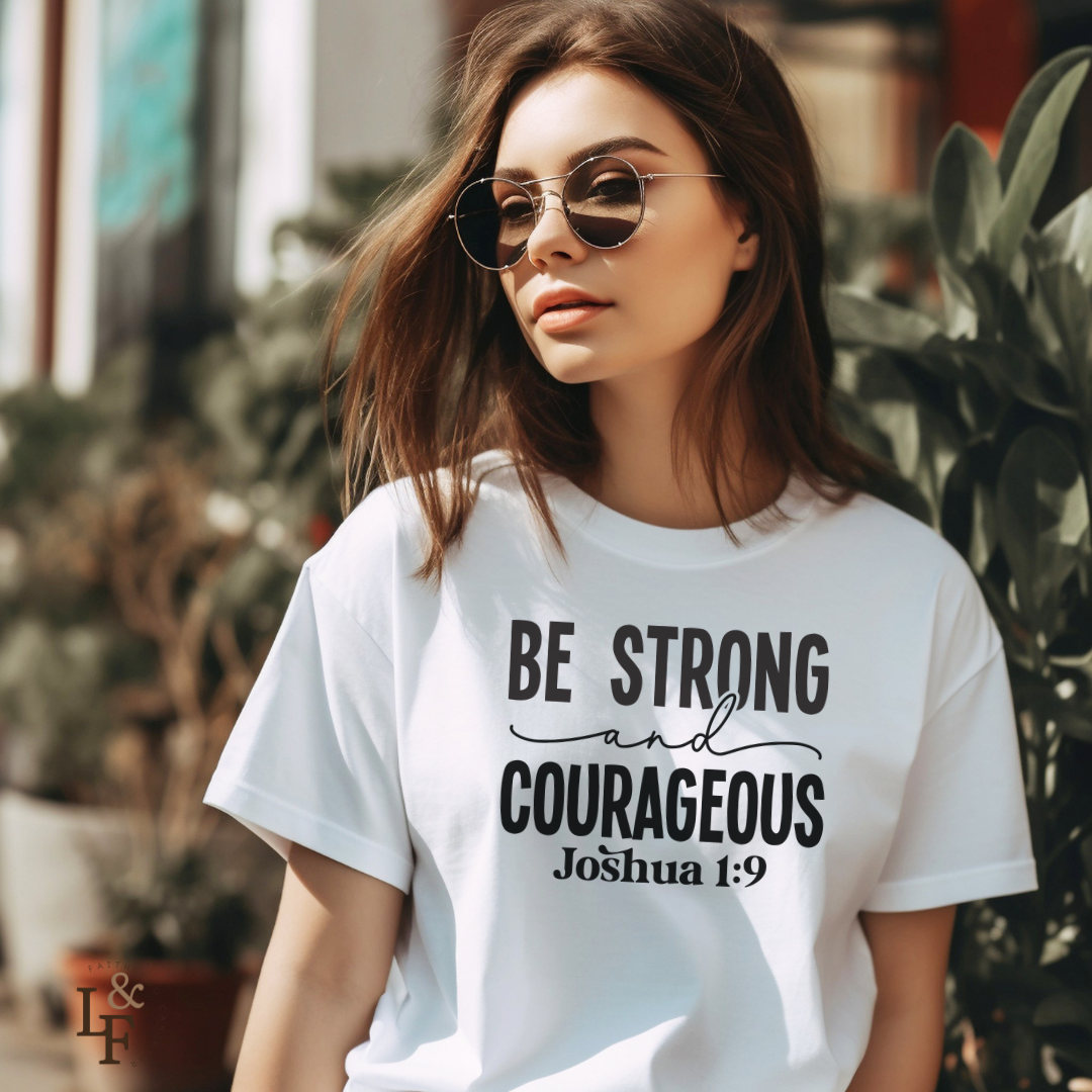 BE STRONG AND COURAGEOUS,JOSHUA 1:9 - Faith Shirt