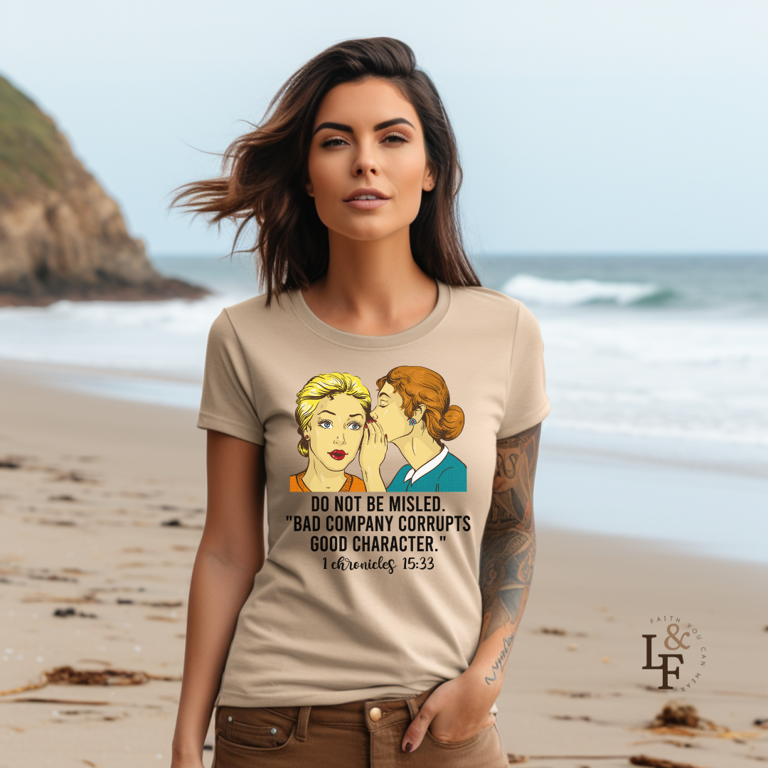 DO NOT BE MISLED, BAD COMPANY CORRUPTS GOOD CHARACTER,CHRONICLES 15:33 - Faith Shirt