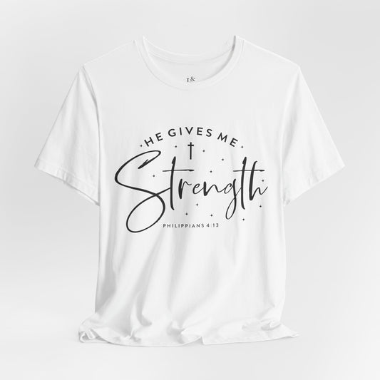 HE GIVES ME STRENGTH, PHILIPPIANS 4:13 - Christian Unisex T-shirt