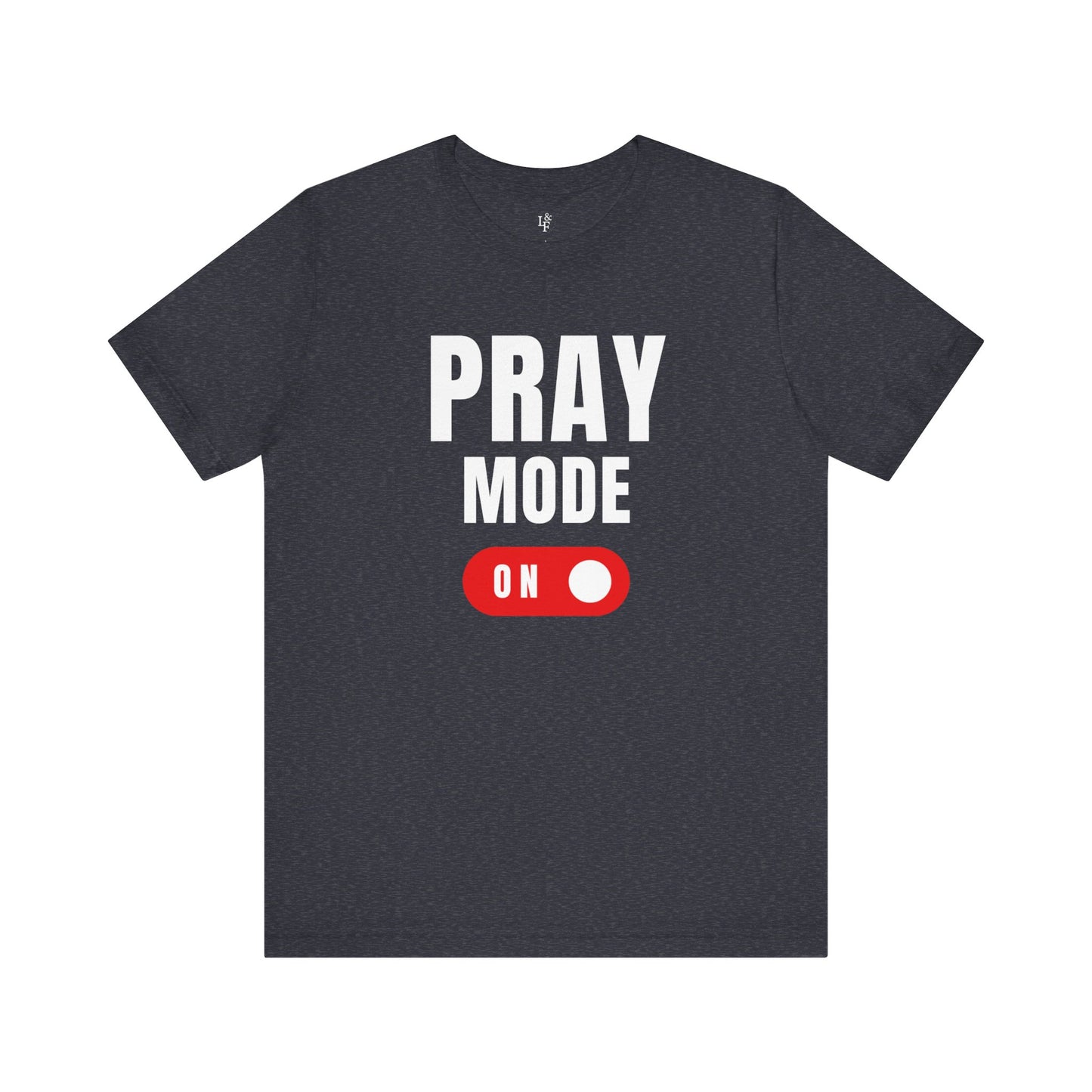 PRAY MODE ON - Faith Shirt